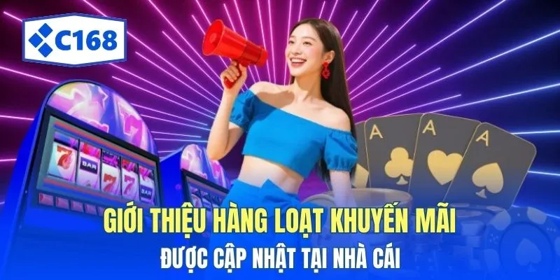 C168 9 Giới thiệu hàng loạt khuyến mãi được cập nhật tại nhà cái