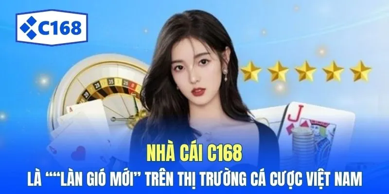 C168 4 Nhà cái C168 là ““làn gió mới” trên thị trường cá cược Việt Nam